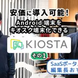安価に導入可能！Android端末を キオスク端末化できるKIOSTAその1